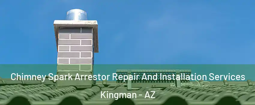  Chimney Spark Arrestor Repair And Installation Services Kingman - AZ