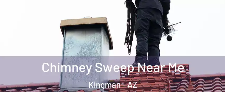  Chimney Sweep Near Me Kingman - AZ
