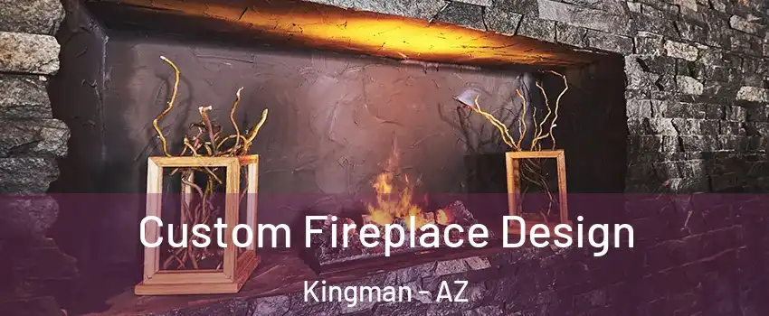  Custom Fireplace Design Kingman - AZ