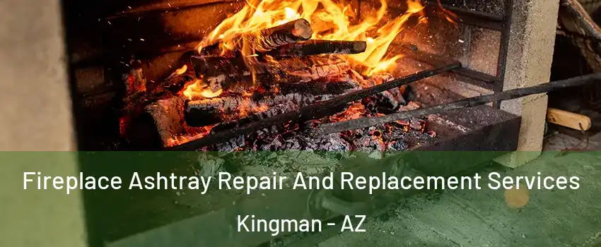 Fireplace Ashtray Repair And Replacement Services Kingman - AZ