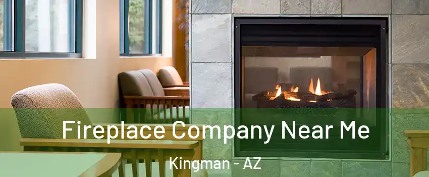  Fireplace Company Near Me Kingman - AZ