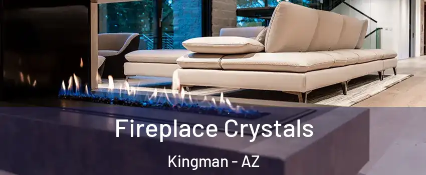  Fireplace Crystals Kingman - AZ