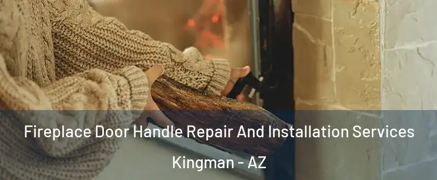  Fireplace Door Handle Repair And Installation Services Kingman - AZ