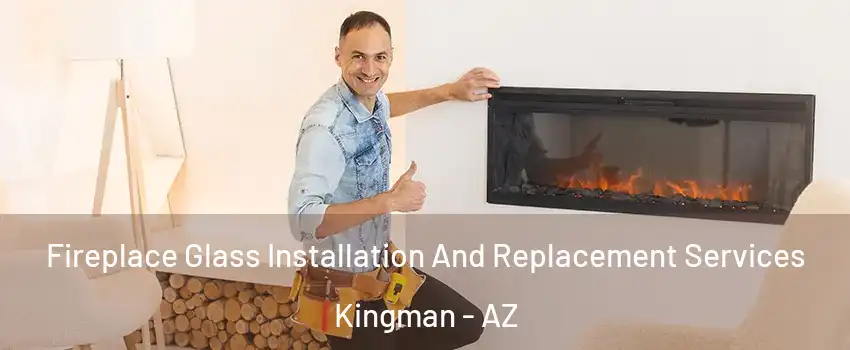  Fireplace Glass Installation And Replacement Services Kingman - AZ