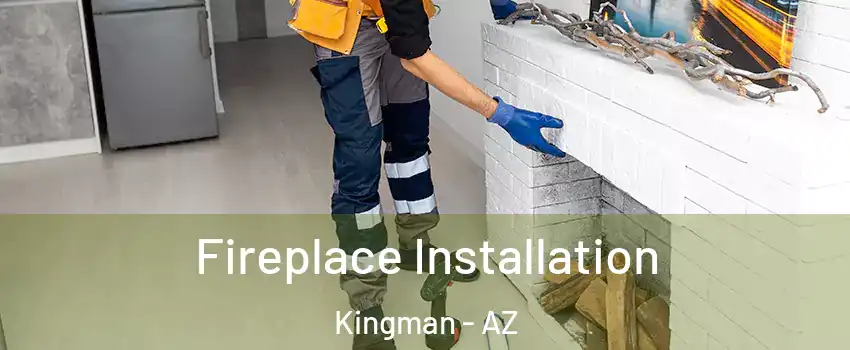  Fireplace Installation Kingman - AZ