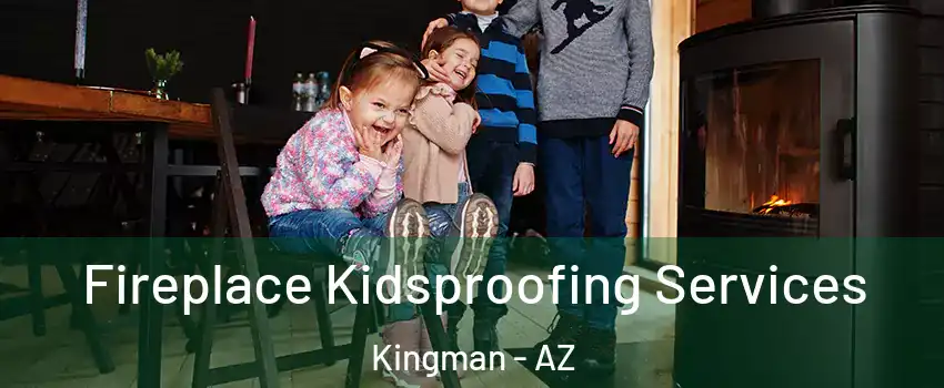  Fireplace Kidsproofing Services Kingman - AZ