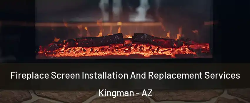  Fireplace Screen Installation And Replacement Services Kingman - AZ