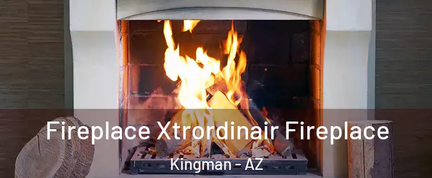  Fireplace Xtrordinair Fireplace Kingman - AZ