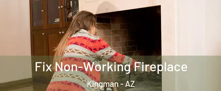  Fix Non-Working Fireplace Kingman - AZ