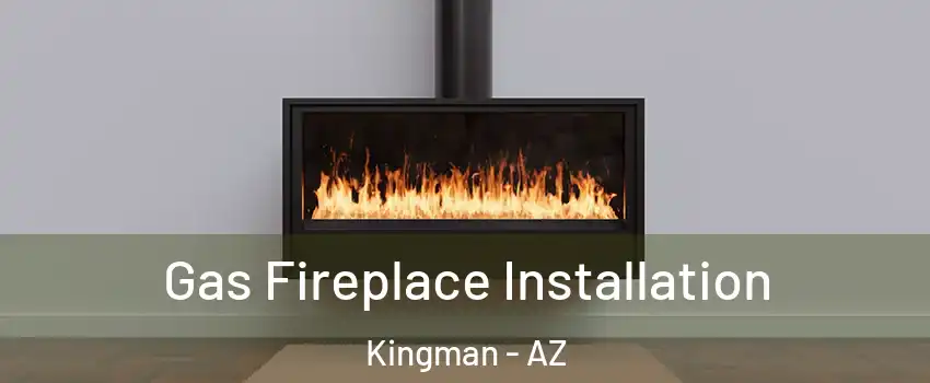  Gas Fireplace Installation Kingman - AZ