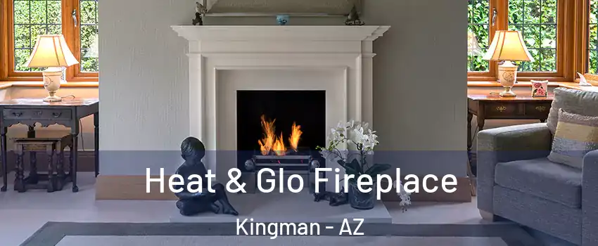  Heat & Glo Fireplace Kingman - AZ