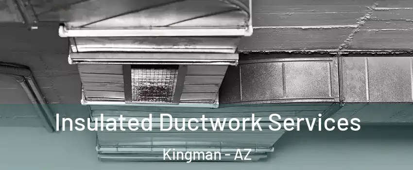  Insulated Ductwork Services Kingman - AZ