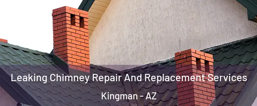  Leaking Chimney Repair And Replacement Services Kingman - AZ