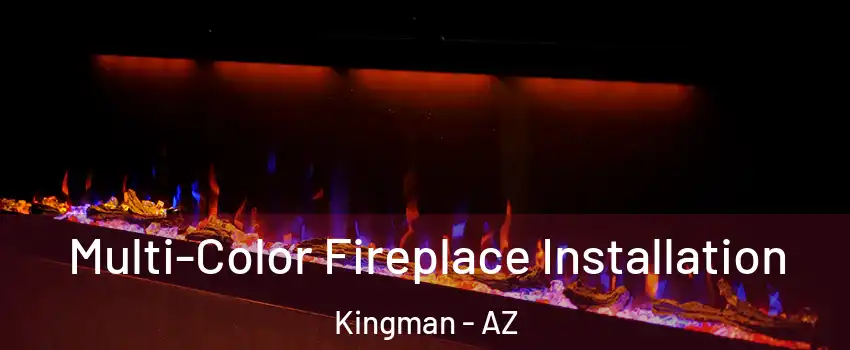  Multi-Color Fireplace Installation Kingman - AZ