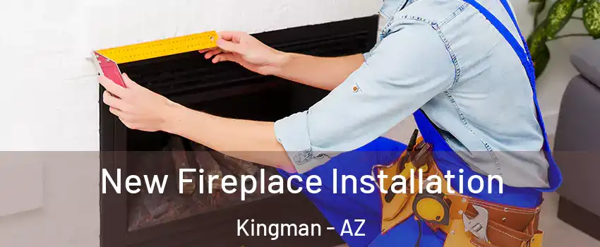  New Fireplace Installation Kingman - AZ