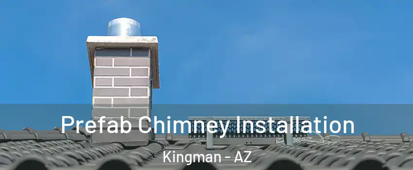  Prefab Chimney Installation Kingman - AZ