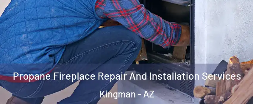 Propane Fireplace Repair And Installation Services Kingman - AZ