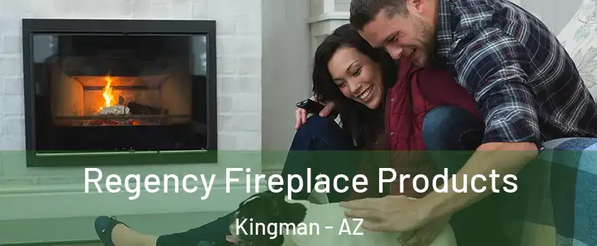  Regency Fireplace Products Kingman - AZ