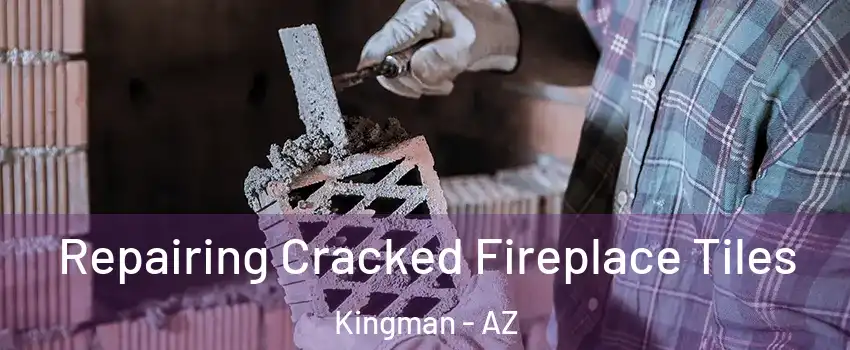  Repairing Cracked Fireplace Tiles Kingman - AZ