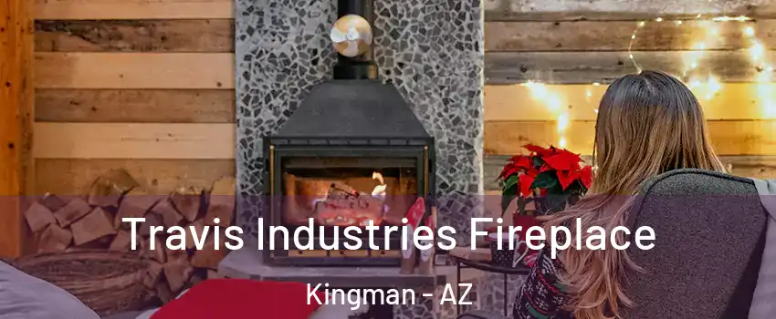 Travis Industries Fireplace Kingman - AZ