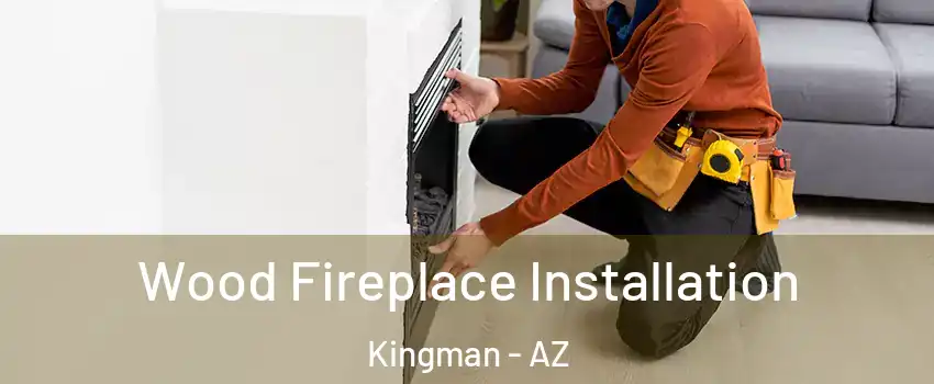  Wood Fireplace Installation Kingman - AZ