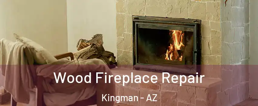  Wood Fireplace Repair Kingman - AZ