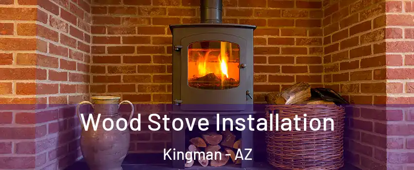  Wood Stove Installation Kingman - AZ